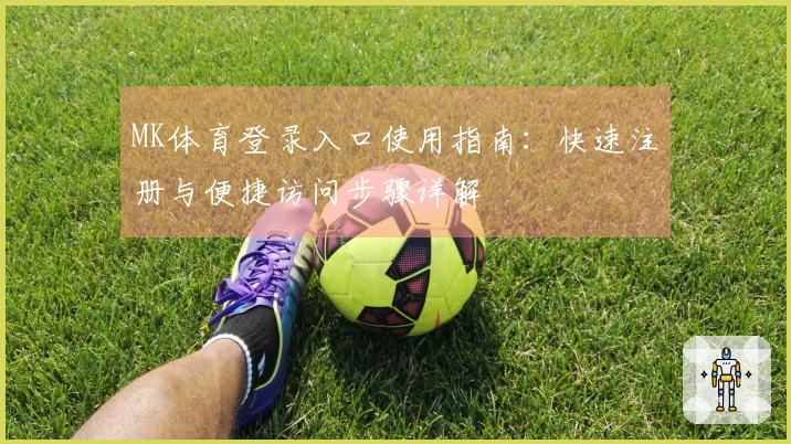 MK体育登录入口使用指南：快速注册与便捷访问步骤详解