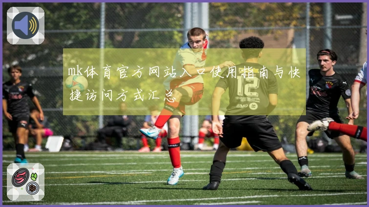 mk体育官方网站入口使用指南与快捷访问方式汇总
