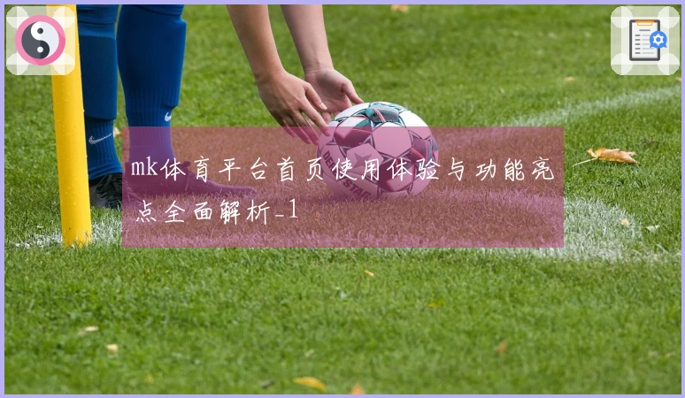 mk体育平台首页使用体验与功能亮点全面解析_1